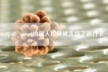 冠县给别人担保被冻结了银行卡