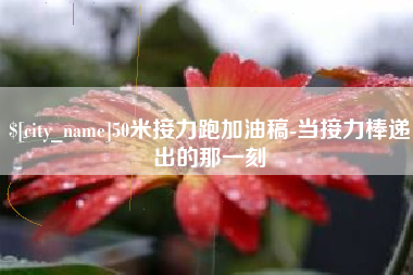 冠县50米接力跑加油稿-当接力棒递出的那一刻