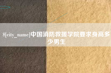 冠县中国消防救援学院要求身高多少男生
