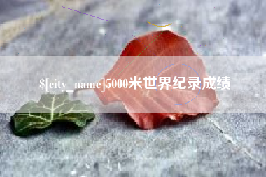 冠县5000米世界纪录成绩
