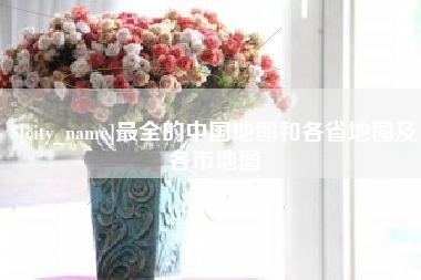 冠县最全的中国地图和各省地图及各市地图