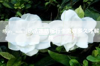 冠县司法冻结银行卡需要多久才解除
