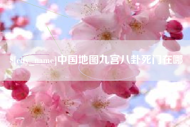 冠县中国地图九宫八卦死门在哪