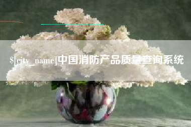 冠县中国消防产品质量查询系统
