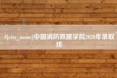 冠县中国消防救援学院2020年录取线
