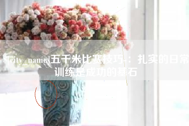 冠县五千米比赛技巧-：扎实的日常训练是成功的基石