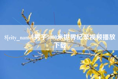 冠县男子5000米世界纪录视频播放下载
