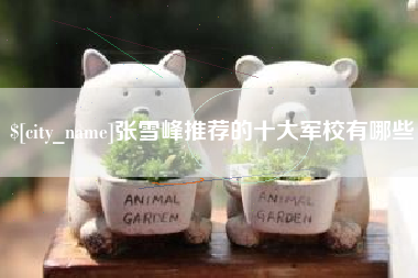 冠县张雪峰推荐的十大军校有哪些