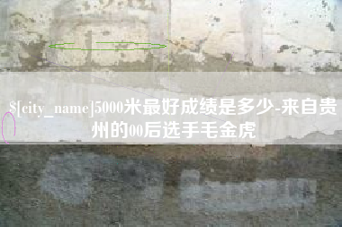 冠县5000米最好成绩是多少-来自贵州的00后选手毛金虎