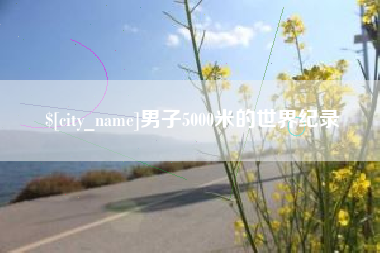 冠县男子5000米的世界纪录