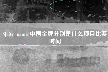 冠县中国金牌分别是什么项目比赛时间
